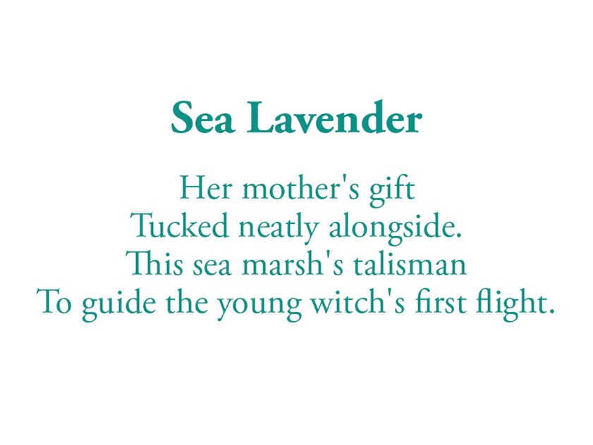 The poem on this card reads: Her mother's gift Tucked neatly alongside This sea march's talisman To guide the young witch's first flight.